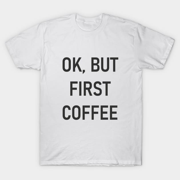 Ok, But First Coffee T-Shirt by Cotetti